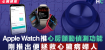 【心臟健康】Apple Watch推心房顫動偵測功能 剛推出便拯救心臟病婦人 - 雅虎香港新聞
